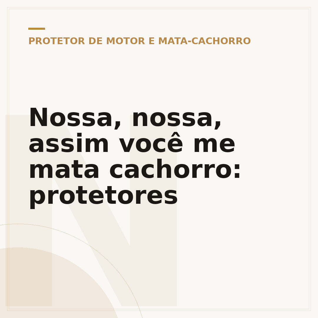Nossa, nossa, assim você me mata cachorro: protetores